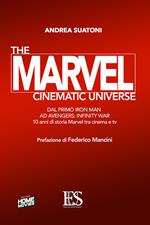 The Marvel cinematic universe. Dal primo «Iron Man» ad «Avengers: infinity war». 10 anni di storia Marvel fra cinema e tv