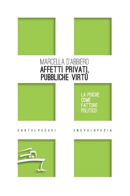 Affetti privati, pubbliche virtù. La psiche come fattore politico - Marcella D'Abbiero - copertina