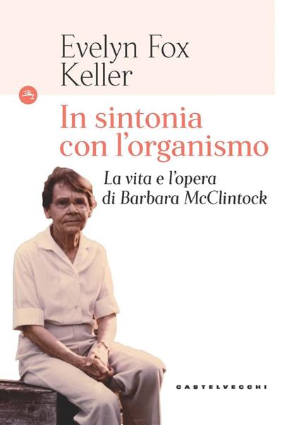 In sintonia con l'organismo. La vita e l'opera di Barbara McClintock - Evelyn Fox Keller,Maria Grazia Marzot,Luciana Percovich - ebook