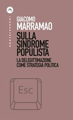 Sulla sindrome populista. La delegittimazione come strategia politica