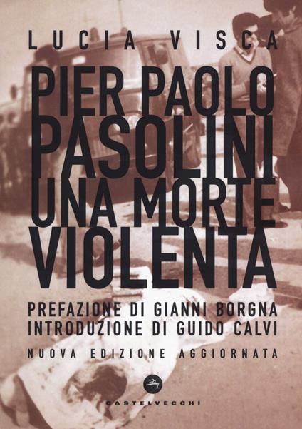 Pier Paolo Pasolini. Una morte violenta. Nuova ediz. - Lucia Visca - copertina