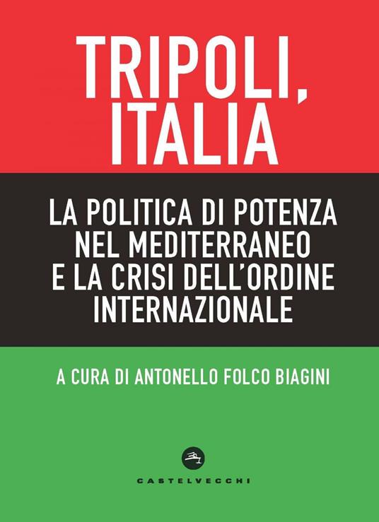 Tripoli, Italia. La politica di potenza nel Mediterraneo e la crisi dell'ordine internazionale - Antonello Folco Biagini - ebook