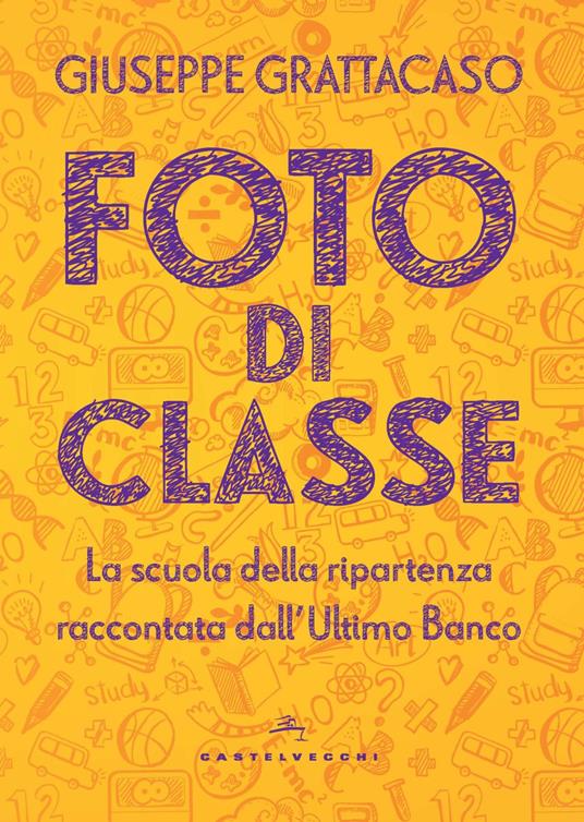 Foto di classe. La scuola della ripartenza raccontata dall'Ultimo Banco -  Giuseppe Grattacaso - Libro - Castelvecchi - Nodi | IBS
