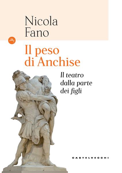 Il peso di Anchise. Il teatro dalla parte dei figli - Nicola Fano - copertina