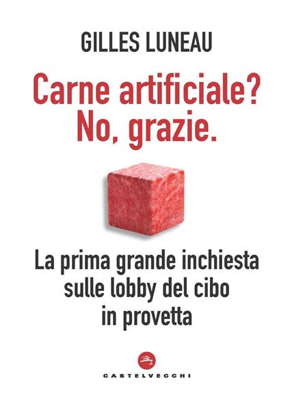 Carne artificiale? No, grazie. La prima grande inchiesta sulle lobby del cibo in provetta - Gilles Luneau - copertina