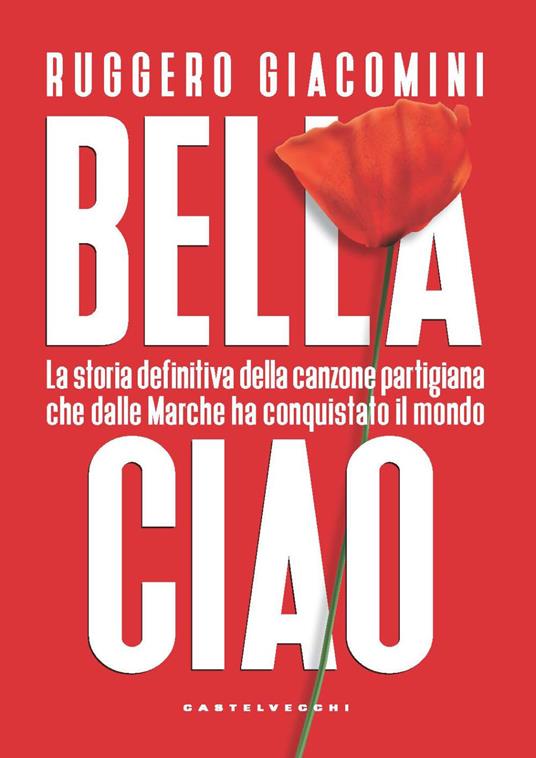 Bella ciao. La storia definitiva della canzone partigiana che dalle Marche ha conquistato il mondo - Ruggero Giacomini - copertina