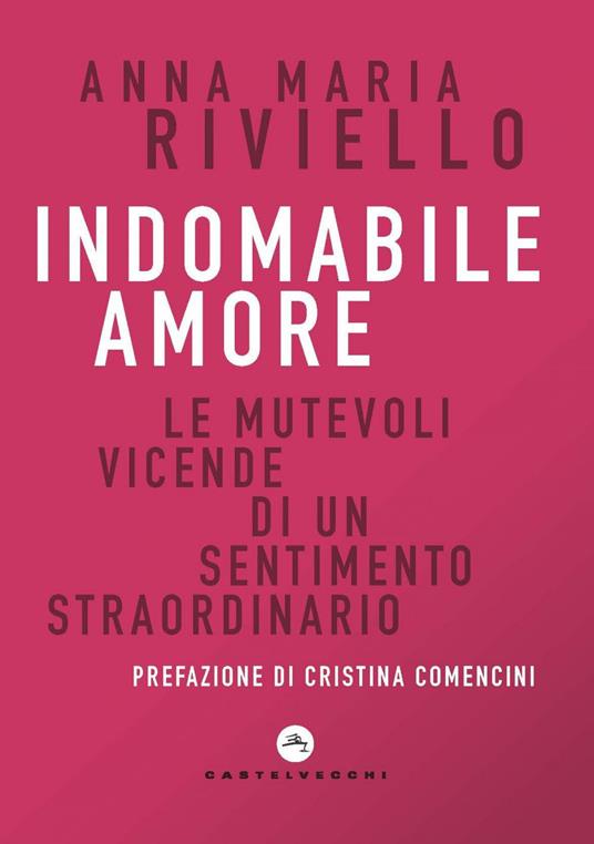 Indomabile amore. Le mutevoli vicende di un sentimento straordinario - Anna Maria Riviello - ebook