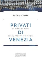 Privati di Venezia. La città di tutti per il profitto di pochi