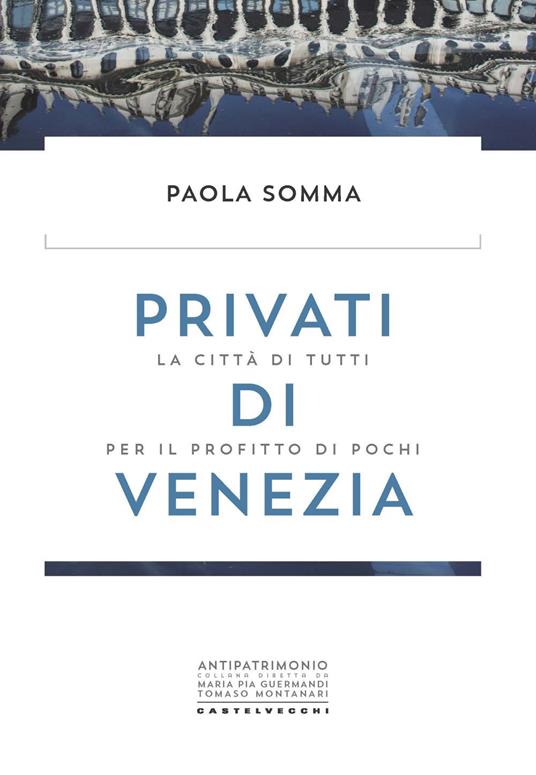 Privati di Venezia. La città di tutti per il profitto di pochi - Paola Somma - copertina