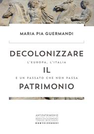 Decolonizzare il patrimonio. L'Europa, l'Italia e un passato che non passa