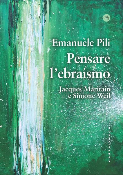 Pensare l'ebraismo. Jacques Maritain e Simone Weil - Emanuele Pili - copertina