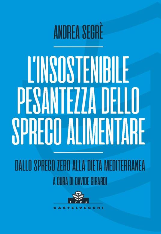 L'insostenibile pesantezza dello spreco alimentare. Dallo spreco zero alla dieta mediterranea - Andrea Segrè - copertina