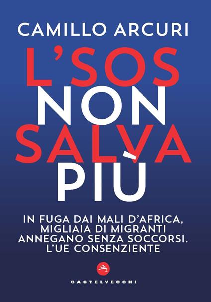 L'SOS non salva più. In fuga dai mali d'Africa, migliaia di migranti annegano senza soccorsi. L'UE consenziente - Camillo Arcuri - copertina