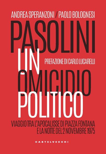 Pasolini un omicidio politico. Viaggio tra l’apocalisse di Piazza Fontana e la notte del 2 novembre 1975 - Andrea Speranzoni,Paolo Bolognesi - copertina