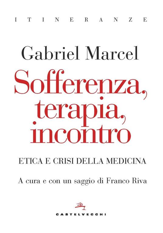 Sofferenza, terapia, incontro. Etica e crisi della medicina - Gabriel Marcel,Franco Riva,Paolo Scolari - ebook