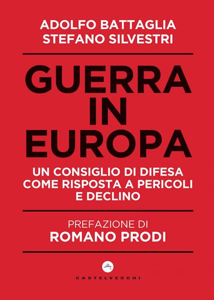 Guerra in Europa. Un Consiglio di Difesa come risposta a pericoli e declino - Adolfo Battaglia,Stefano Silvestri - ebook