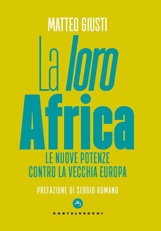 La «loro» Africa. Le nuove potenze contro la vecchia Europa - Matteo Giusti - copertina