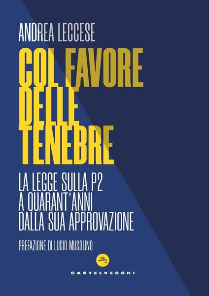 Col favore delle tenebre. La legge sulla P2 a quarant’anni dalla sua approvazione - Andrea Leccese - copertina