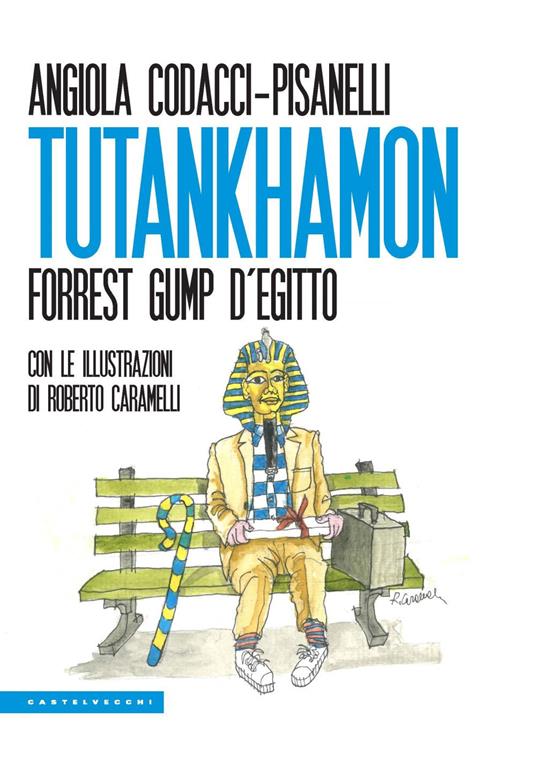 Tutankhamon. Forrest Gump d’Egitto - Angiola Codacci-Pisanelli - copertina