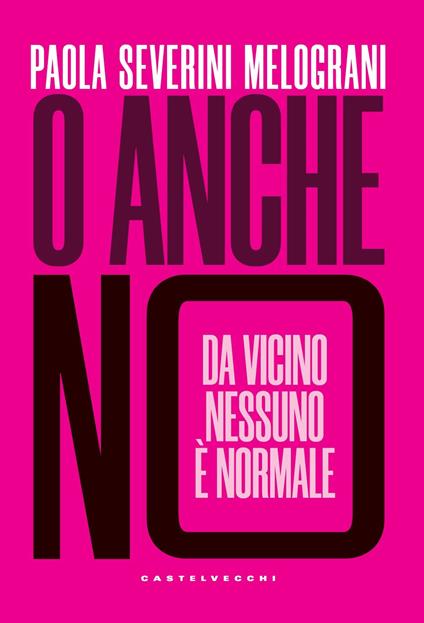 O anche no. Da vicino nessuno è normale - Paola Severini Melograni - copertina