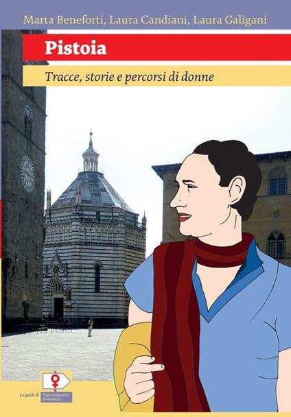 Pistoia. Tracce, storie e percorsi di donne. Ediz. per la scuola - Marta Beneforti,L. Candiani,Laura Galigani - copertina