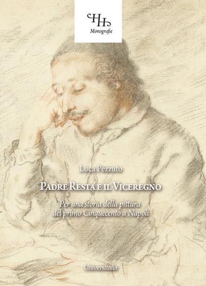 Padre Resta e il Viceregno. Per una storia della pittura del primo Cinquecento a Napoli - Luca Pezzuto - copertina