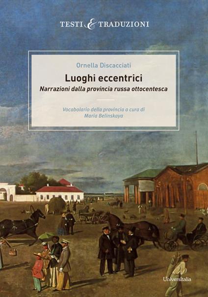 Luoghi eccentrici. Narrazioni dalla provincia russa ottocentesca. Vocabolario della provincia a cura di Maria Belinskaya - Ornella Discacciati - copertina