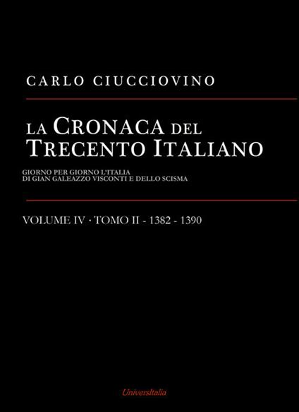 La cronaca del Trecento italiano. Giorno per giorno l'Italia di Gian Galeazzo Visconti e dello scisma. Vol. 4\2: 1382-1390. - Carlo Ciucciovino - copertina