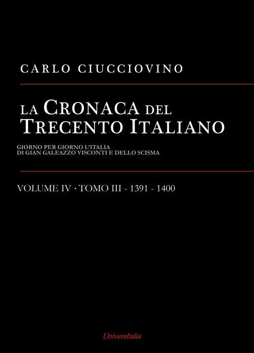 La cronaca del Trecento italiano. Giorno per giorno l'Italia di Gian Galeazzo Visconti e dello scisma. Vol. 4\3: 1391-1400. - Carlo Ciucciovino - copertina