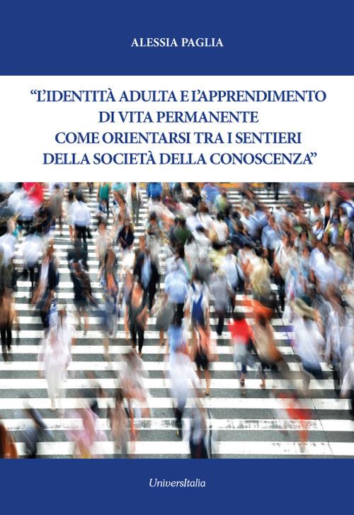 L' identità adulta e l'apprendimento di vita permanente. Come orientarsi tra i sentieri della società della conoscenza - Alessia Paglia - copertina