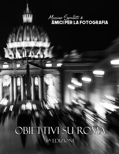 Obiettivi su Roma. Non durano che gli attimi. Ediz. illustrata - Massimo Sgrulletti,Amici per la fotografia - copertina