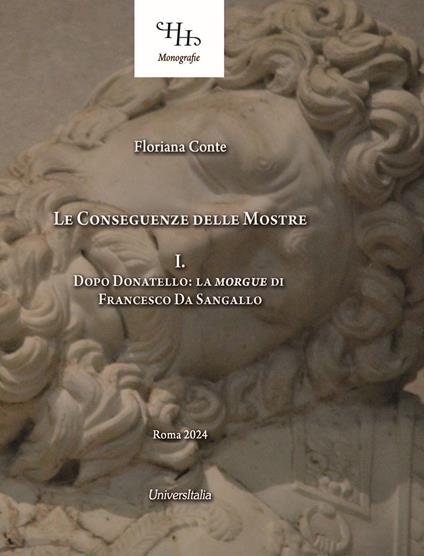 Le conseguenze delle mostre. Vol. 1: Dopo Donatello: la «Morgue» di Francesco Da Sangallo - Floriana Conte - copertina