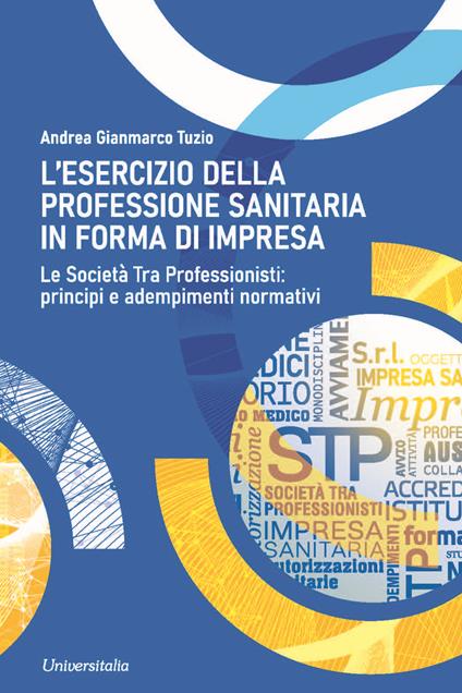 L'esercizio della professione sanitaria in forma d'impresa. Le società tra professionisti: principi e adempimenti normativi - Andrea Gianmarco Tuzio - copertina