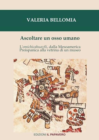 Ascoltare un osso umano. L'omichicahuaztli, dalla Mesoamerica preispanica alla vetrina di un museo - Valeria Bellomia - copertina