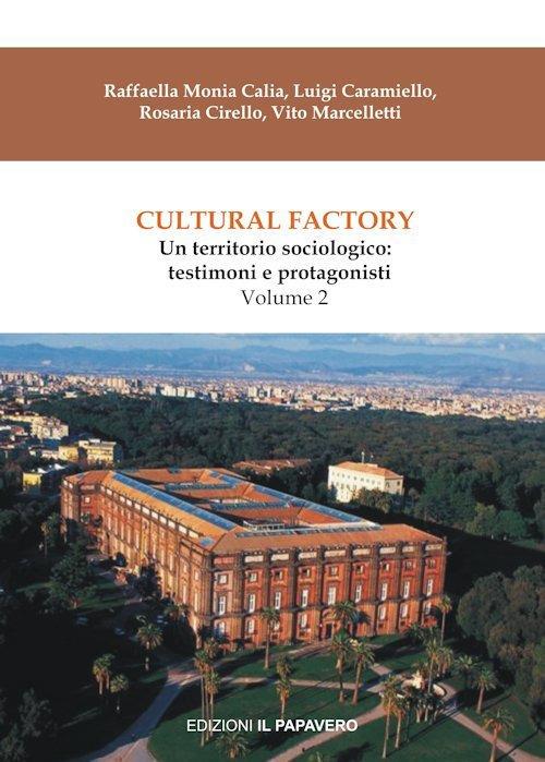 Cultural factory. Vol. 2: Un territorio sociologico: testimoni e protagonisti - Raffaella Monia Calia,Luigi Caramiello,Rosaria Cirello - copertina