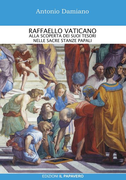 Raffaello Vaticano. Alla scoperta dei tesori nelle sacre stanze papali - Antonio Damiano - copertina