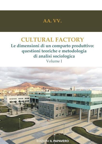 Cultural factory. Vol. 1: Le dimensioni di un comparto produttivo: questioni teoriche e metodologia di analisi sociologica - copertina