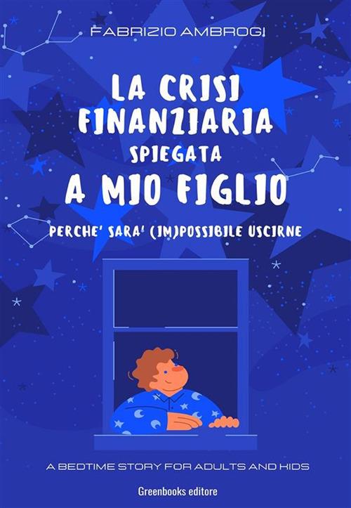 La crisi spiegata a mio figlio. Perché sarà (im)possibile uscirne - Fabrizio Ambrogi - ebook