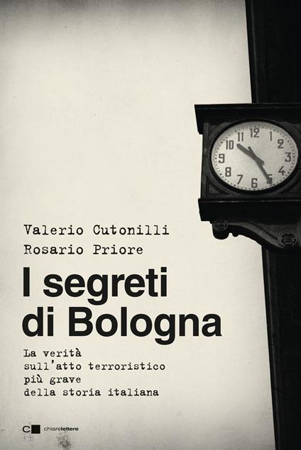 I segreti di Bologna. La verità sull'atto terroristico più grave della storia italiana - Valerio Cutonilli,Rosario Priore - copertina