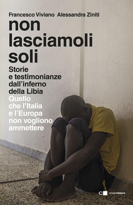 Non lasciamoli soli. Storie e testimonianze dall'inferno della Libia. Quello che l'Italia e l'Europa non vogliono ammettere - Francesco Viviano,Alessandra Ziniti - ebook