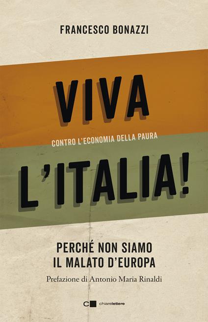Viva l'Italia! Contro l'economia della paura. Perché non siamo il malato d'Europa - Francesco Bonazzi - copertina