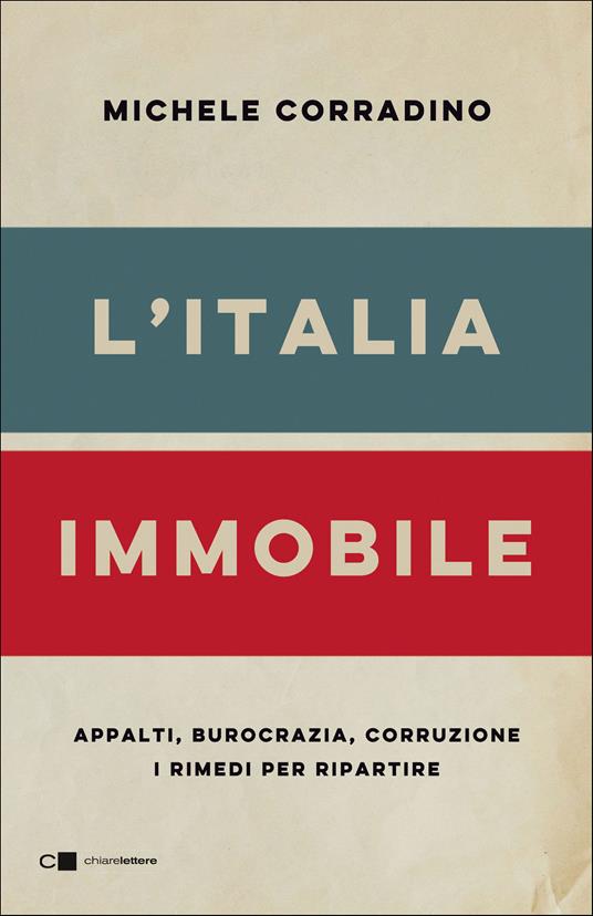 L'Italia immobile. Appalti, burocrazia, corruzione. I rimedi per ripartire - Michele Corradino - copertina