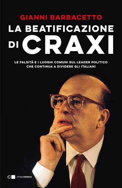 La beatificazione di Craxi. Le falsità e i luoghi comuni sul leader politico che continua a dividere gli italiani - Gianni Barbacetto - copertina