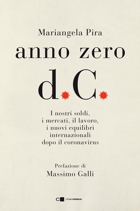 Anno zero d.C. I nostri soldi, i mercati, il lavoro, i nuovi equilibri internazionali dopo il coronavirus - Mariangela Pira - copertina