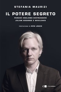 Il potere segreto: Perché vogliono distruggere Julian Assange e WikiLeaks  Di Stefania Maurizi