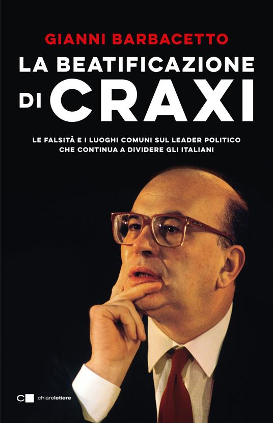 La beatificazione di Craxi. Le falsità e i luoghi comuni sul leader politico che continua a dividere gli italiani - Gianni Barbacetto - ebook