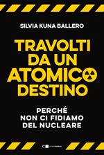 Travolti da un atomico destino. Perché non ci fidiamo del nucleare