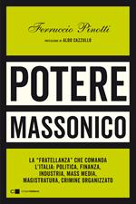 Potere massonico. La «fratellanza» che comanda l'Italia: politica, finanza, industria, mass media, magistratura, crimine organizzato