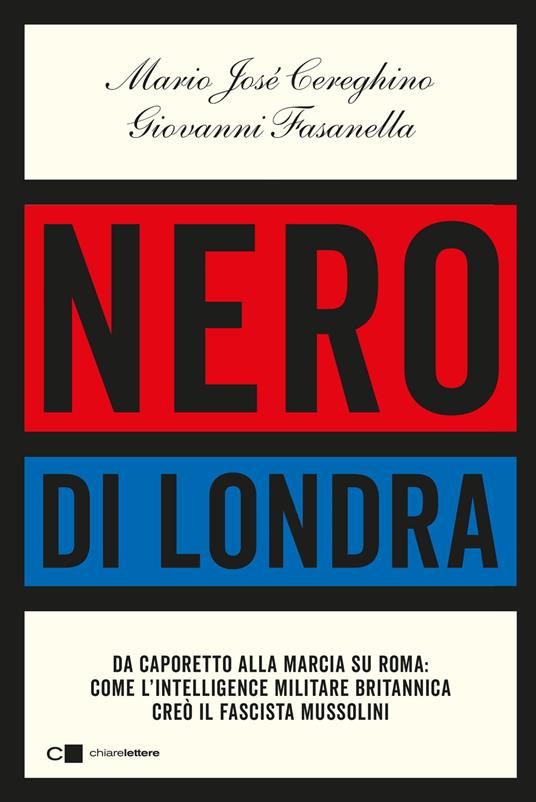 Nero di Londra. Da Caporetto alla marcia su Roma: come l'intelligence militare britannica creò il fascista Mussolini - Mario José Cereghino,Giovanni Fasanella - copertina