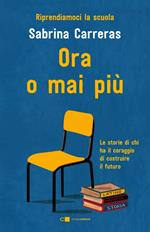 Ora o mai più. Riprendiamoci la scuola. Le storie di chi ha il coraggio di costruire il futuro.